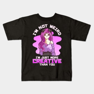 I'm Not Weird I'm Just More Creative Than You Girl Kids T-Shirt